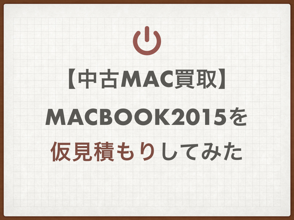 【中古Mac買取】Macbook2015を仮見積もりしてみた